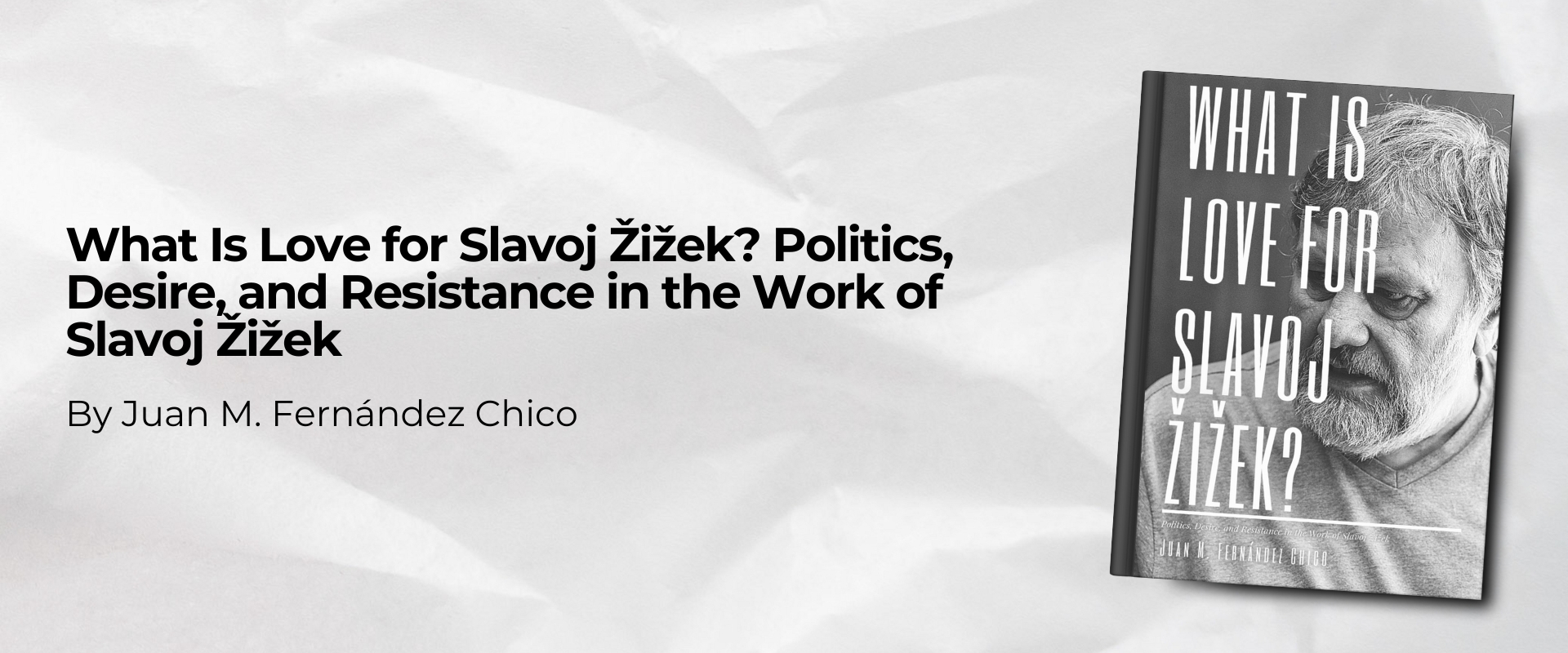 What Is Love for Slavoj Žižek? Politics, Desire, and Resistance in the Work of Slavoj Žižek
By Juan M. Fernández Chico